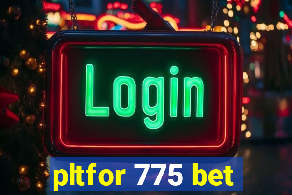 pltfor 775 bet